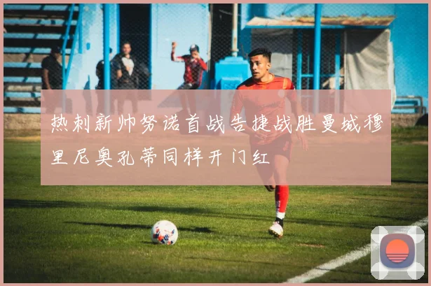 热刺新帅努诺首战告捷战胜曼城穆里尼奥孔蒂同样开门红